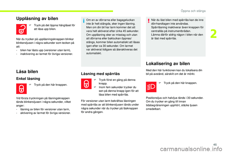 CITROEN C3 2019 InstruktionsbÖcker (in Swedish) 45
Upplåsning av bilen
F Tryck på det öppna hänglåset för att låsa upp bilen.
Låsa bilen
Enkel låsning
F Tryck på den här knappen. Om en av dörrarna eller bagageluckan
inte är helt stän CITROEN C3 2019 InstruktionsbÖcker (in Swedish) 45
Upplåsning av bilen
F Tryck på det öppna hänglåset för att låsa upp bilen.
Låsa bilen
Enkel låsning
F Tryck på den här knappen. Om en av dörrarna eller bagageluckan
inte är helt stän