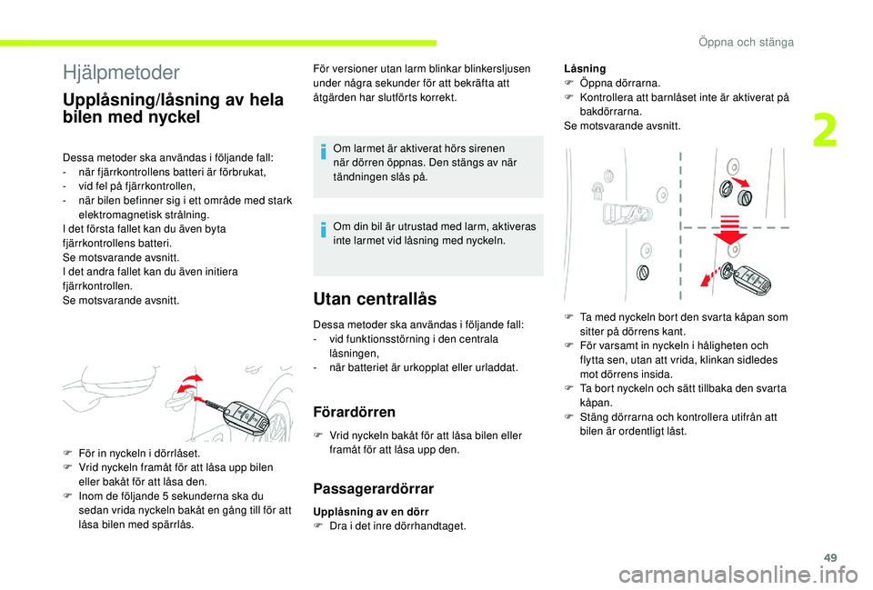 CITROEN C3 2019 InstruktionsbÖcker (in Swedish) 49
Hjälpmetoder
Upplåsning/låsning av hela
bilen med nyckel
Dessa metoder ska användas i följande fall:
- när fjärrkontrollens batteri är förbrukat,
-
v
id fel på fjärrkontrollen,
-
n CITROEN C3 2019 InstruktionsbÖcker (in Swedish) 49
Hjälpmetoder
Upplåsning/låsning av hela
bilen med nyckel
Dessa metoder ska användas i följande fall:
- när fjärrkontrollens batteri är förbrukat,
-
v
id fel på fjärrkontrollen,
-
n