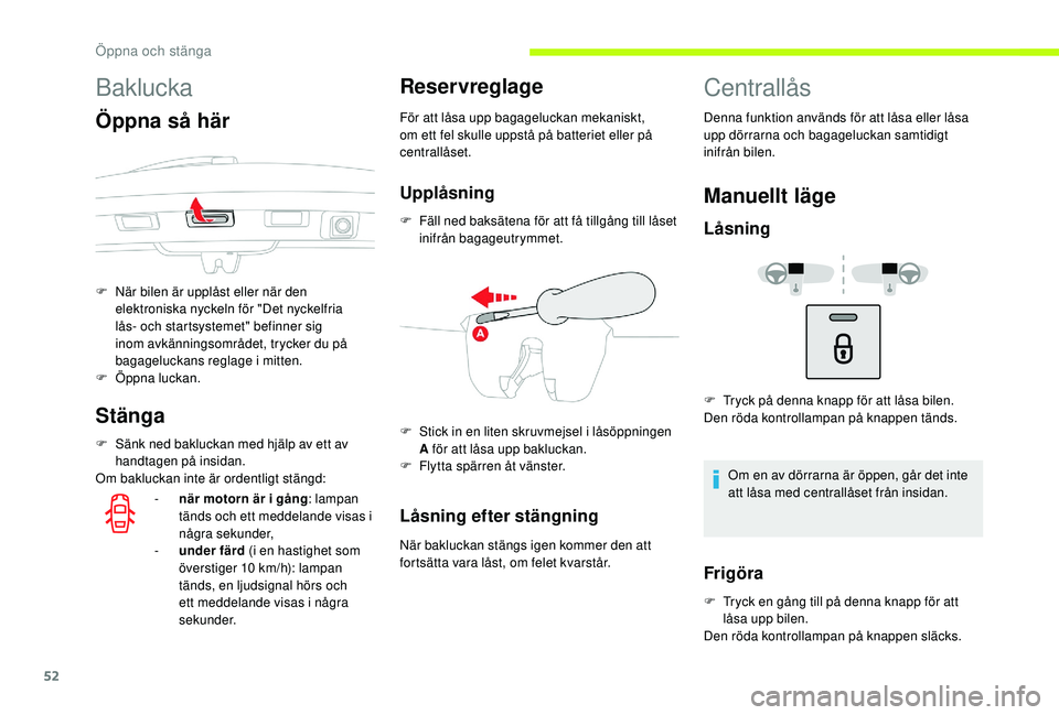 CITROEN C3 2019 InstruktionsbÖcker (in Swedish) 52
Baklucka
Öppna så här
Stänga
F Sänk ned bakluckan med hjälp av ett av handtagen på insidan.
Om bakluckan inte är ordentligt stängd:
Reservreglage
För att låsa upp bagageluckan mekaniskt, CITROEN C3 2019 InstruktionsbÖcker (in Swedish) 52
Baklucka
Öppna så här
Stänga
F Sänk ned bakluckan med hjälp av ett av handtagen på insidan.
Om bakluckan inte är ordentligt stängd:
Reservreglage
För att låsa upp bagageluckan mekaniskt,
