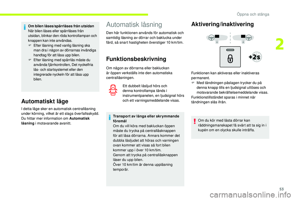 CITROEN C3 2019 InstruktionsbÖcker (in Swedish) 53
Om bilen låses/spärrlåses från utsidan
När bilen låses eller spärrlåses från
utsidan, blinkar den röda kontrollampan och
knappen kan inte användas.
F
E
fter låsning med vanlig låsni CITROEN C3 2019 InstruktionsbÖcker (in Swedish) 53
Om bilen låses/spärrlåses från utsidan
När bilen låses eller spärrlåses från
utsidan, blinkar den röda kontrollampan och
knappen kan inte användas.
F
E
fter låsning med vanlig låsni