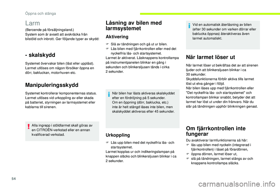 CITROEN C3 2019 InstruktionsbÖcker (in Swedish) 54
Larm
(Beroende på försäljningsland.)
System som är avsett att avskräcka från
bilstöld och inbrott. Ger följande typer av skydd:
- skalskydd
Systemet över vakar bilen (låst eller upplåst CITROEN C3 2019 InstruktionsbÖcker (in Swedish) 54
Larm
(Beroende på försäljningsland.)
System som är avsett att avskräcka från
bilstöld och inbrott. Ger följande typer av skydd:
- skalskydd
Systemet över vakar bilen (låst eller upplåst
