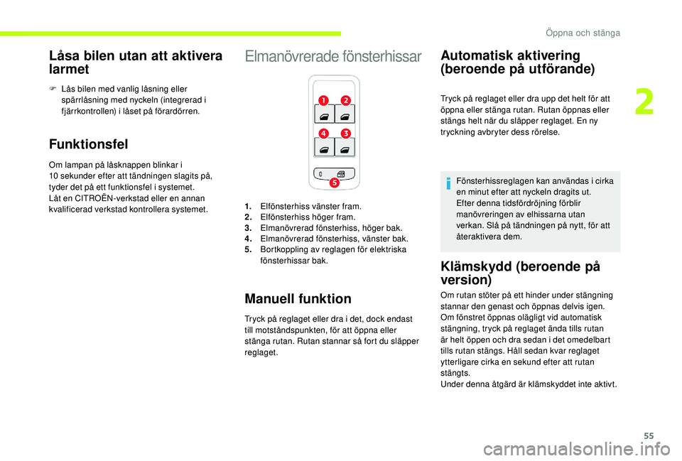 CITROEN C3 2019 InstruktionsbÖcker (in Swedish) 55
Låsa bilen utan att aktivera
larmet
F Lås bilen med vanlig låsning eller spärrlåsning med nyckeln (integrerad i
fjärrkontrollen) i låset på förardörren.
Funktionsfel
Om lampan på låsk CITROEN C3 2019 InstruktionsbÖcker (in Swedish) 55
Låsa bilen utan att aktivera
larmet
F Lås bilen med vanlig låsning eller spärrlåsning med nyckeln (integrerad i
fjärrkontrollen) i låset på förardörren.
Funktionsfel
Om lampan på låsk