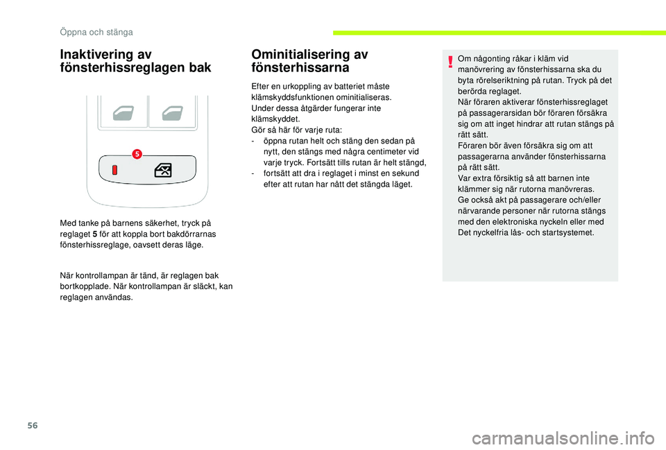 CITROEN C3 2019 InstruktionsbÖcker (in Swedish) 56
Inaktivering av
fönsterhissreglagen bak
Med tanke på barnens säkerhet, tryck på
reglaget 5 för att koppla bort bakdörrarnas
fönsterhissreglage, oavsett deras läge.
När kontrollampan ä CITROEN C3 2019 InstruktionsbÖcker (in Swedish) 56
Inaktivering av
fönsterhissreglagen bak
Med tanke på barnens säkerhet, tryck på
reglaget 5 för att koppla bort bakdörrarnas
fönsterhissreglage, oavsett deras läge.
När kontrollampan ä