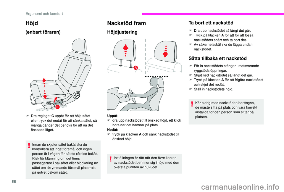 CITROEN C3 2019 InstruktionsbÖcker (in Swedish) 58
Höjd
(enbart föraren)
F Dra reglaget C uppåt för att höja sätet eller tryck det nedåt för att sänka sätet, så
många gånger det behövs för att nå det
önskade läget.
Innan du skju CITROEN C3 2019 InstruktionsbÖcker (in Swedish) 58
Höjd
(enbart föraren)
F Dra reglaget C uppåt för att höja sätet eller tryck det nedåt för att sänka sätet, så
många gånger det behövs för att nå det
önskade läget.
Innan du skju