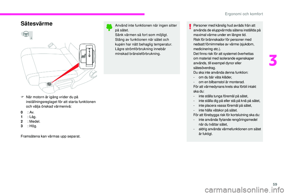 CITROEN C3 2019 InstruktionsbÖcker (in Swedish) 59
Sätesvärme
0: Av.
1 : Låg.
2 : Medel.
3 : Hög.
Framsätena kan värmas upp separat. Använd inte funktionen när ingen sitter
på sätet.
Sänk värmen så fort som möjligt.
Stäng av funktio CITROEN C3 2019 InstruktionsbÖcker (in Swedish) 59
Sätesvärme
0: Av.
1 : Låg.
2 : Medel.
3 : Hög.
Framsätena kan värmas upp separat. Använd inte funktionen när ingen sitter
på sätet.
Sänk värmen så fort som möjligt.
Stäng av funktio