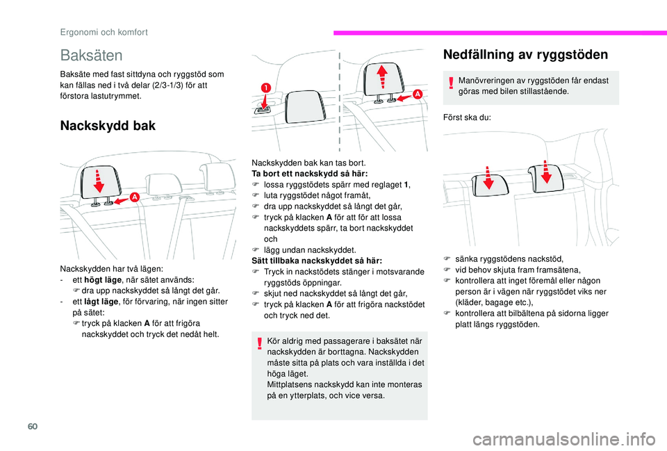 CITROEN C3 2019 InstruktionsbÖcker (in Swedish) 60
Baksäten
Baksäte med fast sittdyna och ryggstöd som
kan fällas ned i två delar (2/3 -1/3) för att
förstora lastutrymmet.
Nackskydd bak
Kör aldrig med passagerare i baksätet när
nacksky CITROEN C3 2019 InstruktionsbÖcker (in Swedish) 60
Baksäten
Baksäte med fast sittdyna och ryggstöd som
kan fällas ned i två delar (2/3 -1/3) för att
förstora lastutrymmet.
Nackskydd bak
Kör aldrig med passagerare i baksätet när
nacksky