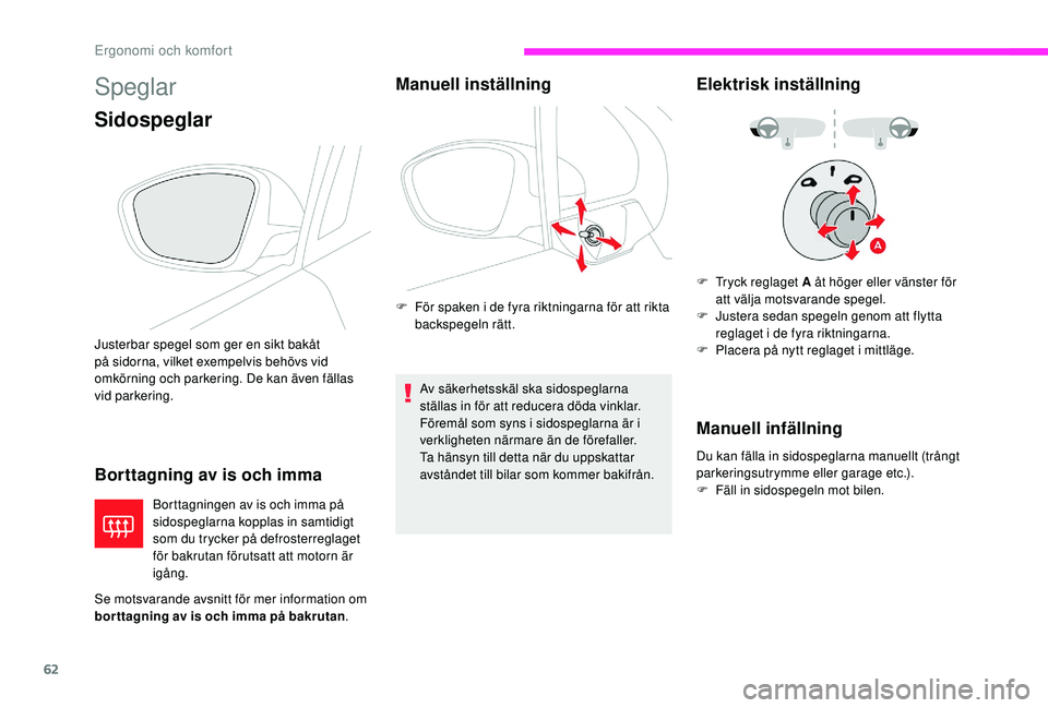 CITROEN C3 2019 InstruktionsbÖcker (in Swedish) 62
Speglar
Sidospeglar
Borttagning av is och imma
Borttagningen av is och imma på
sidospeglarna kopplas in samtidigt
som du trycker på defrosterreglaget
för bakrutan förutsatt att motorn är
i CITROEN C3 2019 InstruktionsbÖcker (in Swedish) 62
Speglar
Sidospeglar
Borttagning av is och imma
Borttagningen av is och imma på
sidospeglarna kopplas in samtidigt
som du trycker på defrosterreglaget
för bakrutan förutsatt att motorn är
i