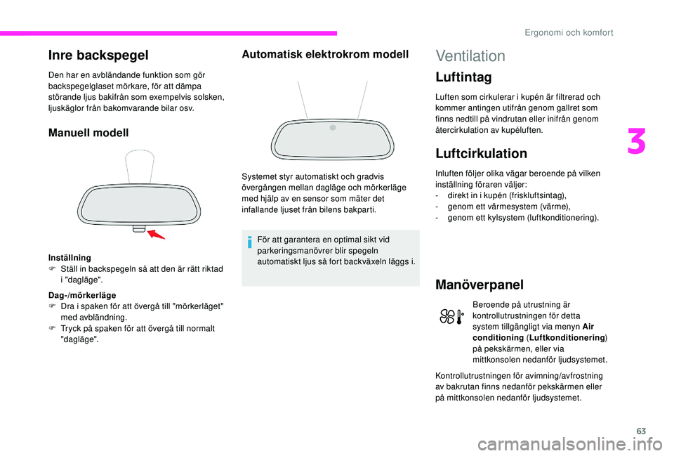 CITROEN C3 2019 InstruktionsbÖcker (in Swedish) 63
Inre backspegel
Den har en avbländande funktion som gör
backspegelglaset mörkare, för att dämpa
störande ljus bakifrån som exempelvis solsken,
ljuskäglor från bakomvarande bilar osv.
Ma CITROEN C3 2019 InstruktionsbÖcker (in Swedish) 63
Inre backspegel
Den har en avbländande funktion som gör
backspegelglaset mörkare, för att dämpa
störande ljus bakifrån som exempelvis solsken,
ljuskäglor från bakomvarande bilar osv.
Ma