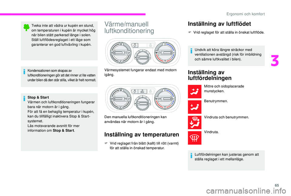 CITROEN C3 2019 InstruktionsbÖcker (in Swedish) 65
Tveka inte att vädra ur kupén en stund,
om temperaturen i kupén är mycket hög
när bilen stått parkerad länge i solen.
Ställ luftflödesreglaget i ett läge som
garanterar en god luftvä CITROEN C3 2019 InstruktionsbÖcker (in Swedish) 65
Tveka inte att vädra ur kupén en stund,
om temperaturen i kupén är mycket hög
när bilen stått parkerad länge i solen.
Ställ luftflödesreglaget i ett läge som
garanterar en god luftvä