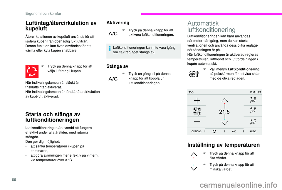 CITROEN C3 2019 InstruktionsbÖcker (in Swedish) 66
Luftintag/återcirkulation av
kupéluft
F Tryck på denna knapp för att välja luftintag i kupén.
Återcirkulationen av kupéluft används för att
isolera kupén från obehaglig lukt utifrån. CITROEN C3 2019 InstruktionsbÖcker (in Swedish) 66
Luftintag/återcirkulation av
kupéluft
F Tryck på denna knapp för att välja luftintag i kupén.
Återcirkulationen av kupéluft används för att
isolera kupén från obehaglig lukt utifrån.