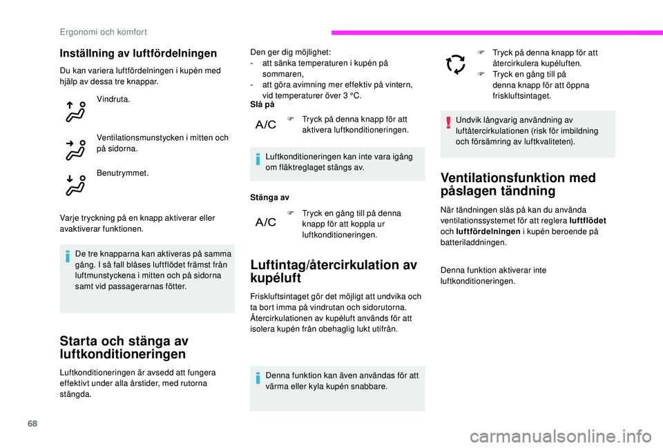 CITROEN C3 2019 InstruktionsbÖcker (in Swedish) 68
Inställning av luftfördelningen
De tre knapparna kan aktiveras på samma
gång. I så fall blåses luftflödet främst från
luftmunstyckena i mitten och på sidorna
samt vid passagerarnas fö CITROEN C3 2019 InstruktionsbÖcker (in Swedish) 68
Inställning av luftfördelningen
De tre knapparna kan aktiveras på samma
gång. I så fall blåses luftflödet främst från
luftmunstyckena i mitten och på sidorna
samt vid passagerarnas fö