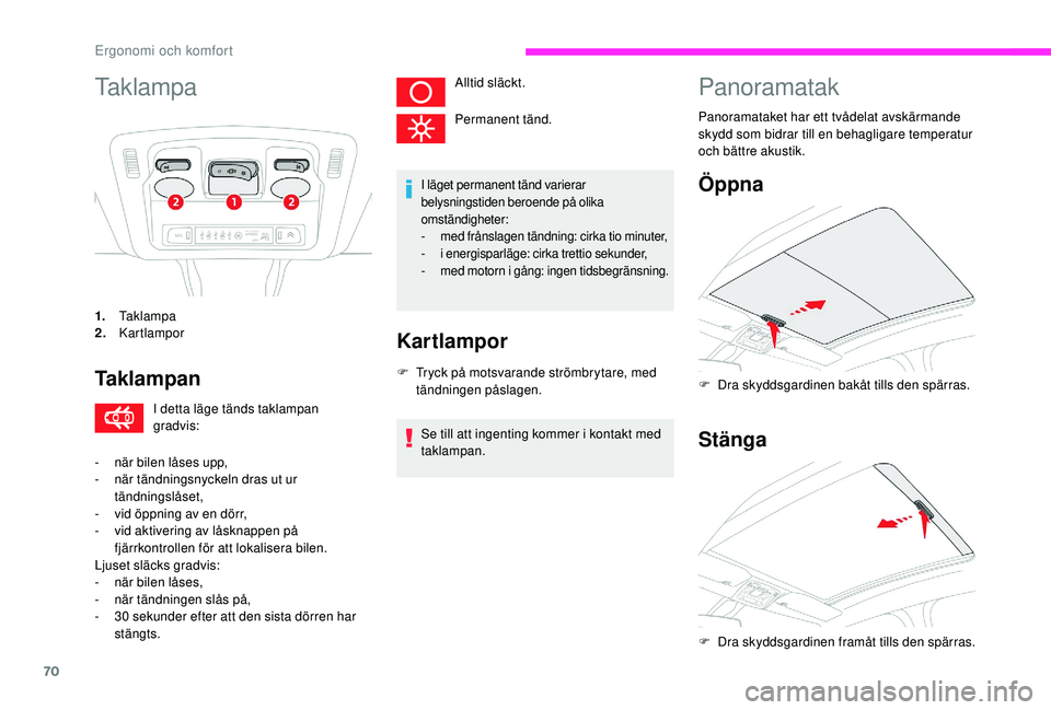 CITROEN C3 2019  InstruktionsbÖcker (in Swedish) 70
Taklampa
1.Taklampa
2. Kartlampor
Taklampan
I detta läge tänds taklampan 
gradvis:
-
 
n

är bilen låses upp,
-
 
n

är tändningsnyckeln dras ut ur 
tändningslåset,
-
 
v

id öppning av en