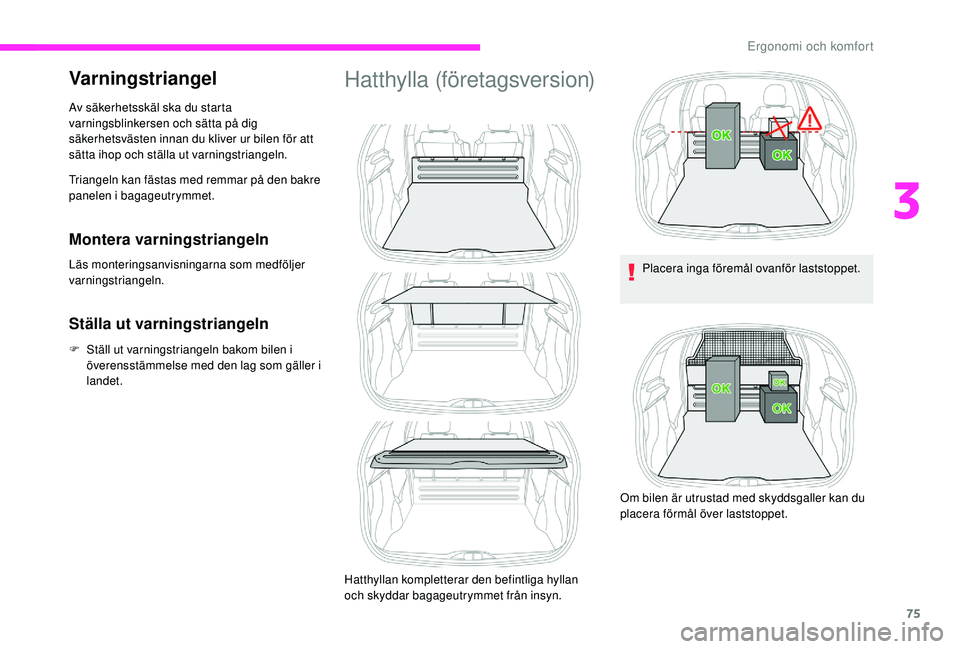 CITROEN C3 2019  InstruktionsbÖcker (in Swedish) 75
Varningstriangel
Triangeln kan fästas med remmar på den bakre 
panelen i bagageutrymmet. Av säkerhetsskäl ska du starta 
varningsblinkersen och sätta på dig 
säkerhetsvästen innan du kliver