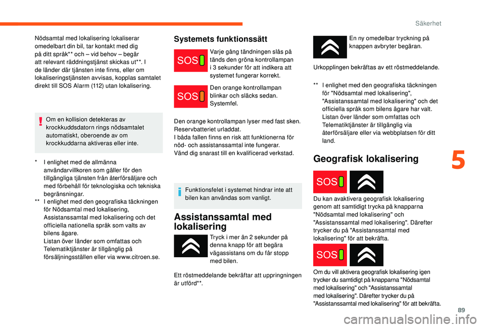 CITROEN C3 2019 InstruktionsbÖcker (in Swedish) 89
* I enlighet med de allmänna användarvillkoren som gäller för den
tillgängliga tjänsten från återförsäljare och
med förbehåll för teknologiska och tekniska
begränsningar.
**
I e
CITROEN C3 2019 InstruktionsbÖcker (in Swedish) 89
* I enlighet med de allmänna användarvillkoren som gäller för den
tillgängliga tjänsten från återförsäljare och
med förbehåll för teknologiska och tekniska
begränsningar.
**
I e