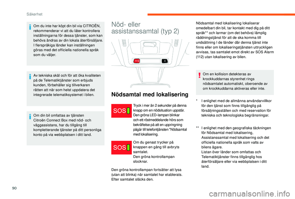 CITROEN C3 2019 InstruktionsbÖcker (in Swedish) 90
Om du inte har köpt din bil via CITROËN,
rekommenderar vi att du låter kontrollera
inställningarna för dessa tjänster, som kan
behöva ändras av din lokala återförsäljare.
I flerspråk CITROEN C3 2019 InstruktionsbÖcker (in Swedish) 90
Om du inte har köpt din bil via CITROËN,
rekommenderar vi att du låter kontrollera
inställningarna för dessa tjänster, som kan
behöva ändras av din lokala återförsäljare.
I flerspråk