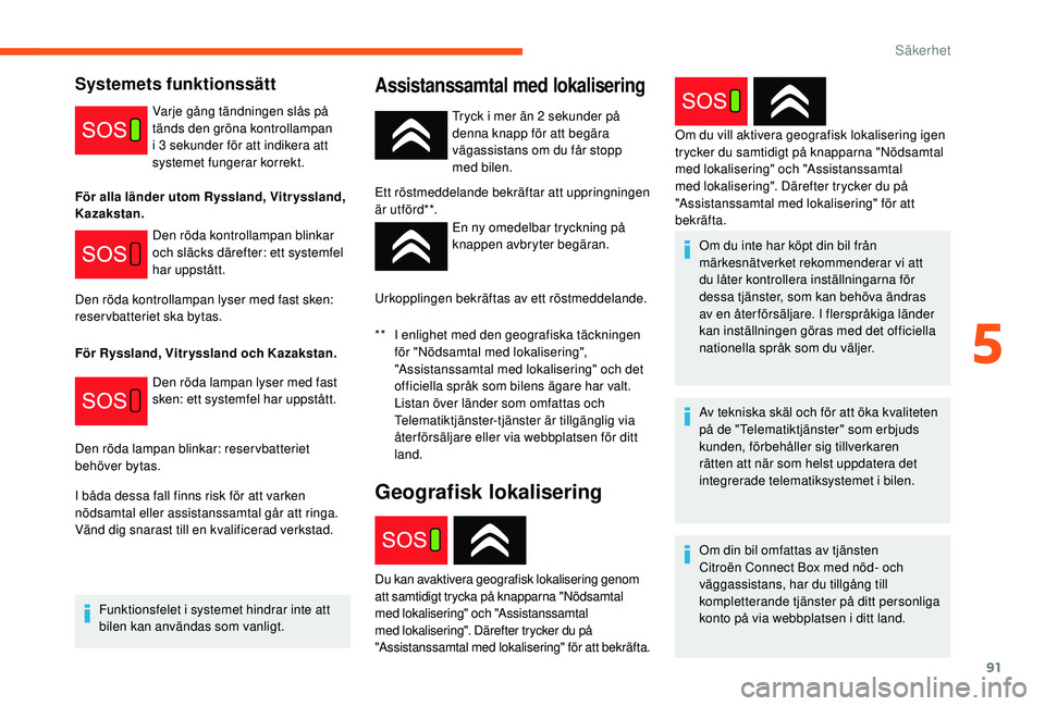 CITROEN C3 2019 InstruktionsbÖcker (in Swedish) 91
Systemets funktionssätt
Varje gång tändningen slås på
tänds den gröna kontrollampan
i 3 sekunder för att indikera att
systemet fungerar korrekt.
Den röda kontrollampan blinkar
och slà CITROEN C3 2019 InstruktionsbÖcker (in Swedish) 91
Systemets funktionssätt
Varje gång tändningen slås på
tänds den gröna kontrollampan
i 3 sekunder för att indikera att
systemet fungerar korrekt.
Den röda kontrollampan blinkar
och slÃ
