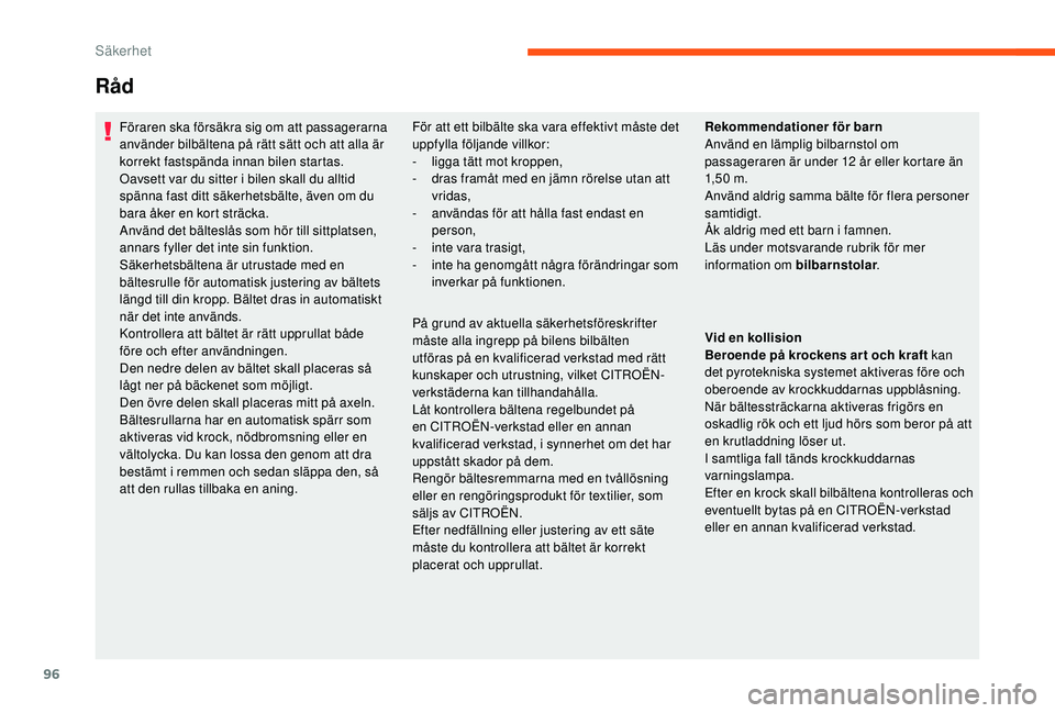 CITROEN C3 2019 InstruktionsbÖcker (in Swedish) 96
Föraren ska försäkra sig om att passagerarna
använder bilbältena på rätt sätt och att alla är
korrekt fastspända innan bilen startas.
Oavsett var du sitter i bilen skall du alltid
spä CITROEN C3 2019 InstruktionsbÖcker (in Swedish) 96
Föraren ska försäkra sig om att passagerarna
använder bilbältena på rätt sätt och att alla är
korrekt fastspända innan bilen startas.
Oavsett var du sitter i bilen skall du alltid
spä