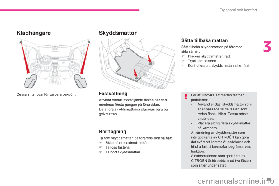CITROEN C3 2017  InstruktionsbÖcker (in Swedish) 99
B618_sv_Chap03_Ergonomie-et-confort_ed01-2016
Klädhängare
Dessa sitter ovanför vardera bakdörr.
Skyddsmattor
Fastsättning
Använd enbart medföljande fästen när den 
monteras första gången