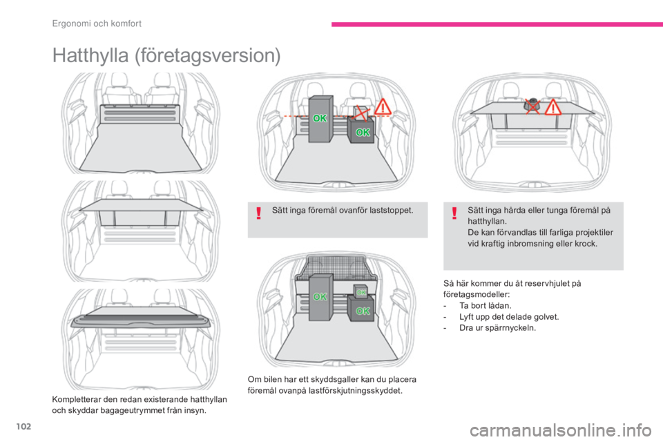 CITROEN C3 2017  InstruktionsbÖcker (in Swedish) 102
B618_sv_Chap03_Ergonomie-et-confort_ed01-2016
Hatthylla (företagsversion)
Kompletterar den redan existerande hatthyllan 
och skyddar bagageutrymmet från insyn.Sätt inga föremål ovanför lasts