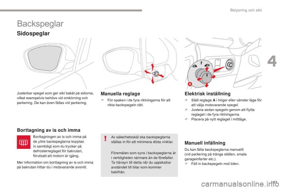 CITROEN C3 2017  InstruktionsbÖcker (in Swedish) 103
B618_sv_Chap04_Eclairage-et-visibilite_ed01-2016
Backspeglar
Sidospeglar
Justerbar spegel som ger sikt bakåt på sidorna, 
vilket exempelvis behövs vid omkörning och 
parkering. De kan även f