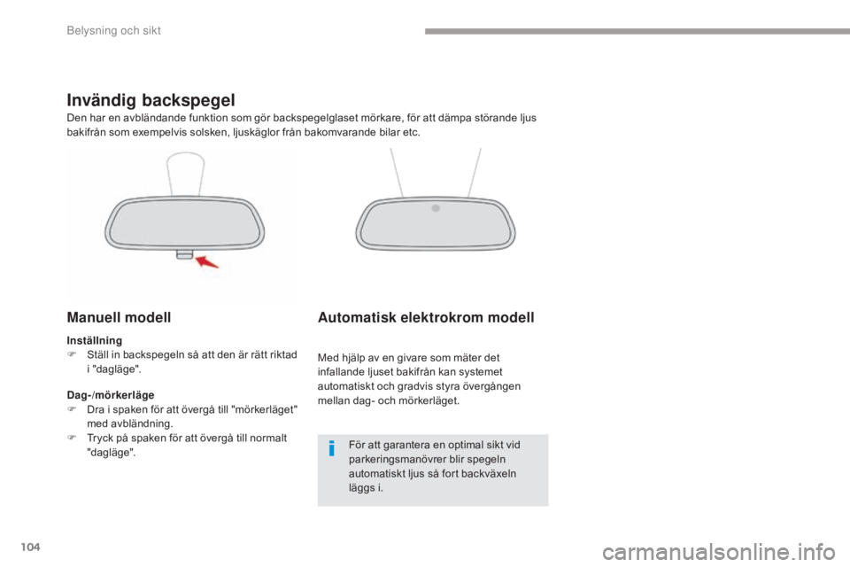 CITROEN C3 2017  InstruktionsbÖcker (in Swedish) 104
B618_sv_Chap04_Eclairage-et-visibilite_ed01-2016
Invändig backspegel
Manuell modell
Inställning
F S täll in backspegeln så att den är rätt riktad 
i "dagläge".
Den har en avbländan
