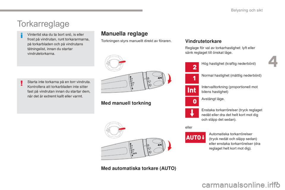 CITROEN C3 2017  InstruktionsbÖcker (in Swedish) 113
B618_sv_Chap04_Eclairage-et-visibilite_ed01-2016
Torkarreglage
Manuella reglage
Torkningen styrs manuellt direkt av föraren.
Med automatiska torkare (AUTO) Med manuell torkningVindrutetorkare
Reg