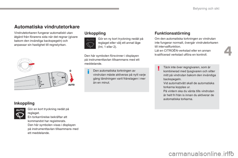 CITROEN C3 2017 InstruktionsbÖcker (in Swedish) 115
B618_sv_Chap04_Eclairage-et-visibilite_ed01-2016
Täck inte över regngivaren, som är
kombinerad med ljusgivaren och sitter
mitt på vindrutan bakom den invändiga
backspegeln.
Vid automattvä CITROEN C3 2017 InstruktionsbÖcker (in Swedish) 115
B618_sv_Chap04_Eclairage-et-visibilite_ed01-2016
Täck inte över regngivaren, som är
kombinerad med ljusgivaren och sitter
mitt på vindrutan bakom den invändiga
backspegeln.
Vid automattvä