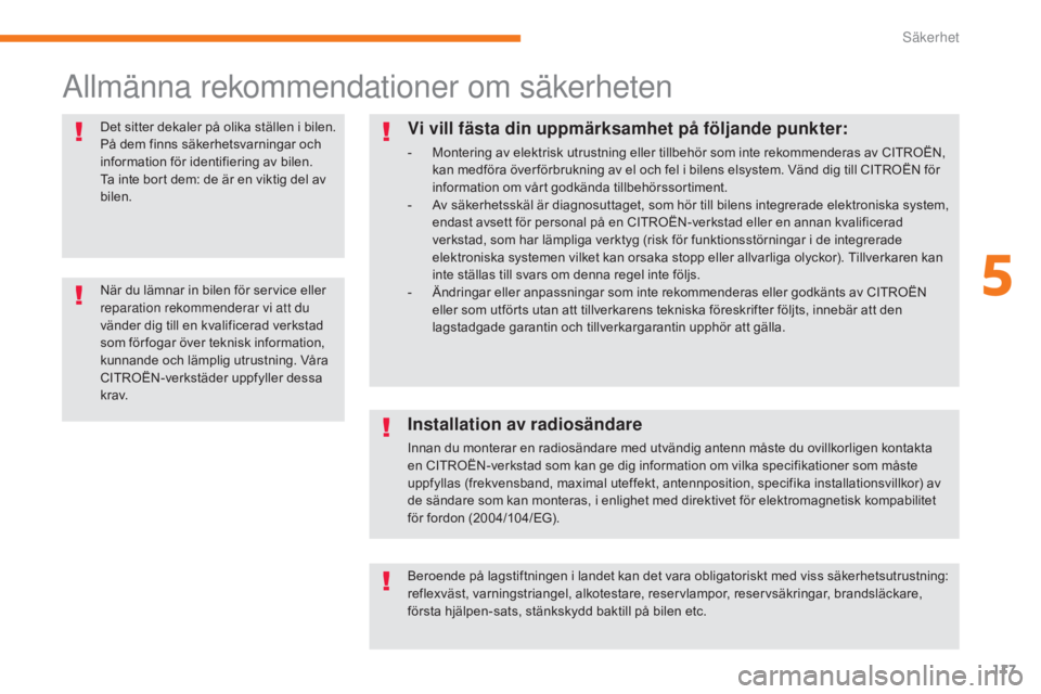 CITROEN C3 2017  InstruktionsbÖcker (in Swedish) 117
B618_sv_Chap05_securite_ed01-2016
Allmänna rekommendationer om säkerheten
Det sitter dekaler på olika ställen i bilen. 
På dem finns säkerhetsvarningar och 
information för identifiering av