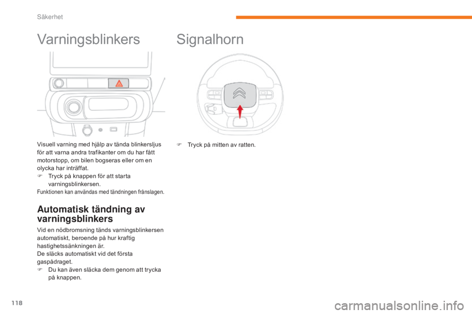 CITROEN C3 2017 InstruktionsbÖcker (in Swedish) 118
B618_sv_Chap05_securite_ed01-2016
Varningsblinkers
Visuell varning med hjälp av tända blinkersljus
för att varna andra trafikanter om du har fått
motorstopp, om bilen bogseras eller om en
o CITROEN C3 2017 InstruktionsbÖcker (in Swedish) 118
B618_sv_Chap05_securite_ed01-2016
Varningsblinkers
Visuell varning med hjälp av tända blinkersljus
för att varna andra trafikanter om du har fått
motorstopp, om bilen bogseras eller om en
o
