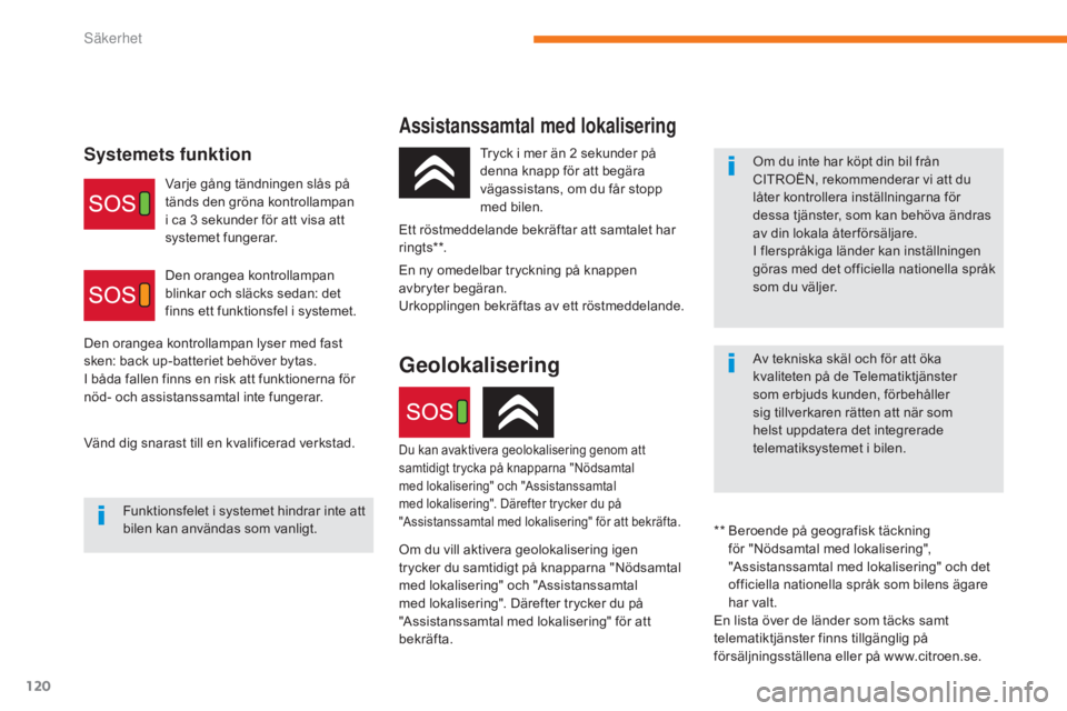 CITROEN C3 2017  InstruktionsbÖcker (in Swedish) 120
B618_sv_Chap05_securite_ed01-2016
Assistanssamtal med lokalisering
Systemets funktionOm du inte har köpt din bil från 
CITROËN, rekommenderar vi att du 
låter kontrollera inställningarna för
