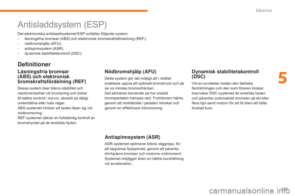 CITROEN C3 2017  InstruktionsbÖcker (in Swedish) 123
B618_sv_Chap05_securite_ed01-2016
Det elektroniska antisladdsystemet ESP omfattar följande system:
- l åsningsfria bromsar (ABS) och elektronisk bromskraftsfördelning (REF),
-
 
n
 ödbromshjä