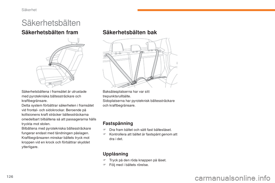 CITROEN C3 2017  InstruktionsbÖcker (in Swedish) 126
B618_sv_Chap05_securite_ed01-2016
Säkerhetsbälten
Säkerhetsbälten fram
Säkerhetsbältena i framsätet är utrustade 
med pyrotekniska bältessträckare och 
kraftbegränsare.
Detta system fö