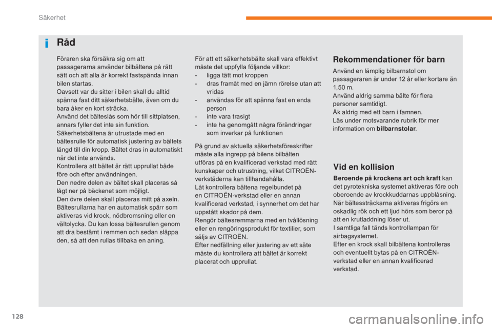 CITROEN C3 2017  InstruktionsbÖcker (in Swedish) 128
B618_sv_Chap05_securite_ed01-2016
Föraren ska försäkra sig om att 
passagerarna använder bilbältena på rätt 
sätt och att alla är korrekt fastspända innan 
bilen startas.
Oavsett var du 