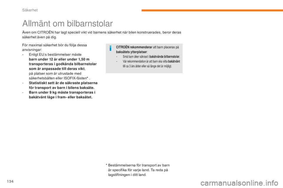 CITROEN C3 2017  InstruktionsbÖcker (in Swedish) 134
B618_sv_Chap05_securite_ed01-2016
Allmänt om bilbarnstolar
CITROËN rekommenderar att barn placeras på 
baksätets ytterplatser :
- Små barn åker säkrast i bakåtvända bilbarnstolar .- Vår 