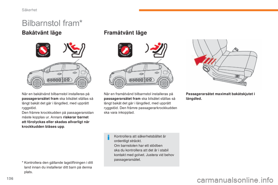 CITROEN C3 2017  InstruktionsbÖcker (in Swedish) 136
B618_sv_Chap05_securite_ed01-2016
Bilbarnstol fram*
Bakåtvänt lägeFramåtvänt läge
Passagerarsätet maximalt bakåtskjutet i 
längdled.
Kontrollera att säkerhetsbältet är 
ordentligt str