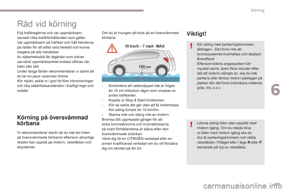 CITROEN C3 2017 InstruktionsbÖcker (in Swedish) 151
B618_sv_Chap06_conduite_ed01-2016
Råd vid körning
Följ trafikreglerna och var uppmärksam,
oavsett vilka trafikförhållanden som gäller.
Var uppmärksam på trafiken och håll händerna
på CITROEN C3 2017 InstruktionsbÖcker (in Swedish) 151
B618_sv_Chap06_conduite_ed01-2016
Råd vid körning
Följ trafikreglerna och var uppmärksam,
oavsett vilka trafikförhållanden som gäller.
Var uppmärksam på trafiken och håll händerna
på