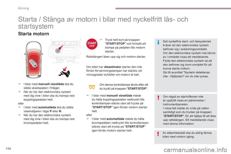 CITROEN C3 2017 InstruktionsbÖcker (in Swedish) 156
B618_sv_Chap06_conduite_ed01-2016
Starta / Stänga av motorn i bilar med nyckelfritt lås- och
startsystem
Starta motorn
F I bilar med manuell växellåda ska du
ställa växelspaken i friläget CITROEN C3 2017 InstruktionsbÖcker (in Swedish) 156
B618_sv_Chap06_conduite_ed01-2016
Starta / Stänga av motorn i bilar med nyckelfritt lås- och
startsystem
Starta motorn
F I bilar med manuell växellåda ska du
ställa växelspaken i friläget