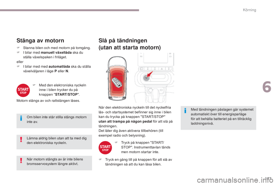 CITROEN C3 2017 InstruktionsbÖcker (in Swedish) 157
B618_sv_Chap06_conduite_ed01-2016
Stänga av motorn
F Stanna bilen och med motorn på tomgång.
F I b ilar med manuell växellåda ska du
ställa växelspaken i friläget.
eller
F
I b
ilar me CITROEN C3 2017 InstruktionsbÖcker (in Swedish) 157
B618_sv_Chap06_conduite_ed01-2016
Stänga av motorn
F Stanna bilen och med motorn på tomgång.
F I b ilar med manuell växellåda ska du
ställa växelspaken i friläget.
eller
F
I b
ilar me
