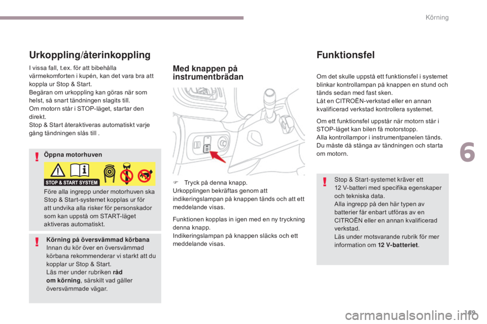 CITROEN C3 2017 InstruktionsbÖcker (in Swedish) 169
B618_sv_Chap06_conduite_ed01-2016
Om det skulle uppstå ett funktionsfel i systemet
blinkar kontrollampan på knappen en stund och
tänds sedan med fast sken.
Låt en CITROËN-verkstad eller en CITROEN C3 2017 InstruktionsbÖcker (in Swedish) 169
B618_sv_Chap06_conduite_ed01-2016
Om det skulle uppstå ett funktionsfel i systemet
blinkar kontrollampan på knappen en stund och
tänds sedan med fast sken.
Låt en CITROËN-verkstad eller en