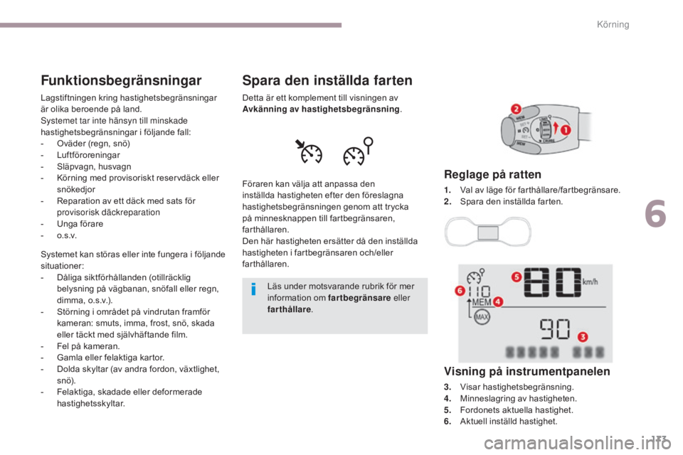 CITROEN C3 2017  InstruktionsbÖcker (in Swedish) 173
B618_sv_Chap06_conduite_ed01-2016
Funktionsbegränsningar
Lagstiftningen kring hastighetsbegränsningar 
är olika beroende på land.
Systemet tar inte hänsyn till minskade 
hastighetsbegränsnin