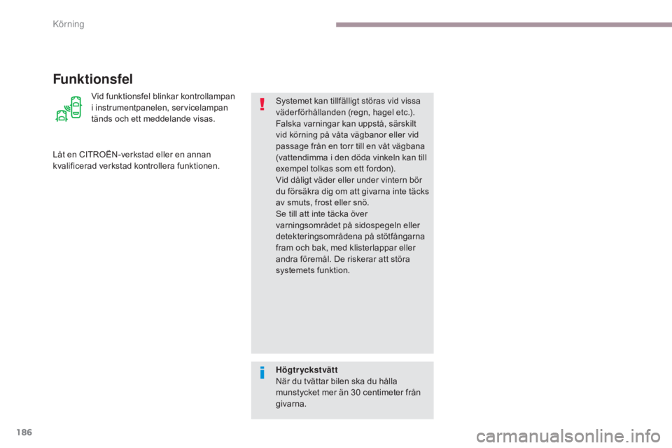 CITROEN C3 2017  InstruktionsbÖcker (in Swedish) 186
B618_sv_Chap06_conduite_ed01-2016
Vid funktionsfel blinkar kontrollampan 
i instrumentpanelen, servicelampan 
tänds och ett meddelande visas.Systemet kan tillfälligt störas vid vissa 
väderfö
