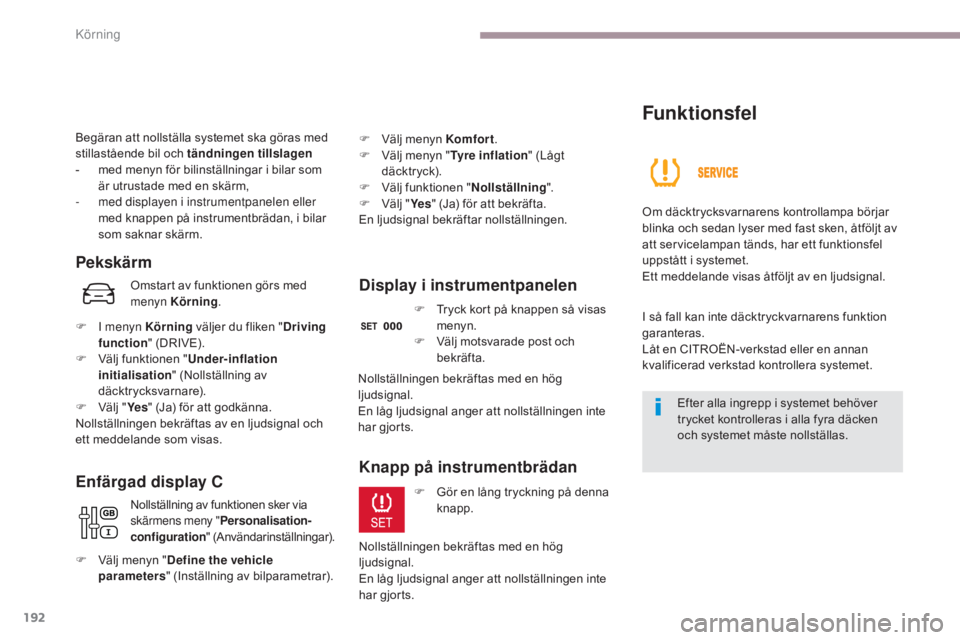 CITROEN C3 2017 InstruktionsbÖcker (in Swedish) 192
B618_sv_Chap06_conduite_ed01-2016
Begäran att nollställa systemet ska göras med
stillastående bil och tändningen tillslagen
-
m
ed menyn för bilinställningar i bilar som
är utrustade m CITROEN C3 2017 InstruktionsbÖcker (in Swedish) 192
B618_sv_Chap06_conduite_ed01-2016
Begäran att nollställa systemet ska göras med
stillastående bil och tändningen tillslagen
-
m
ed menyn för bilinställningar i bilar som
är utrustade m