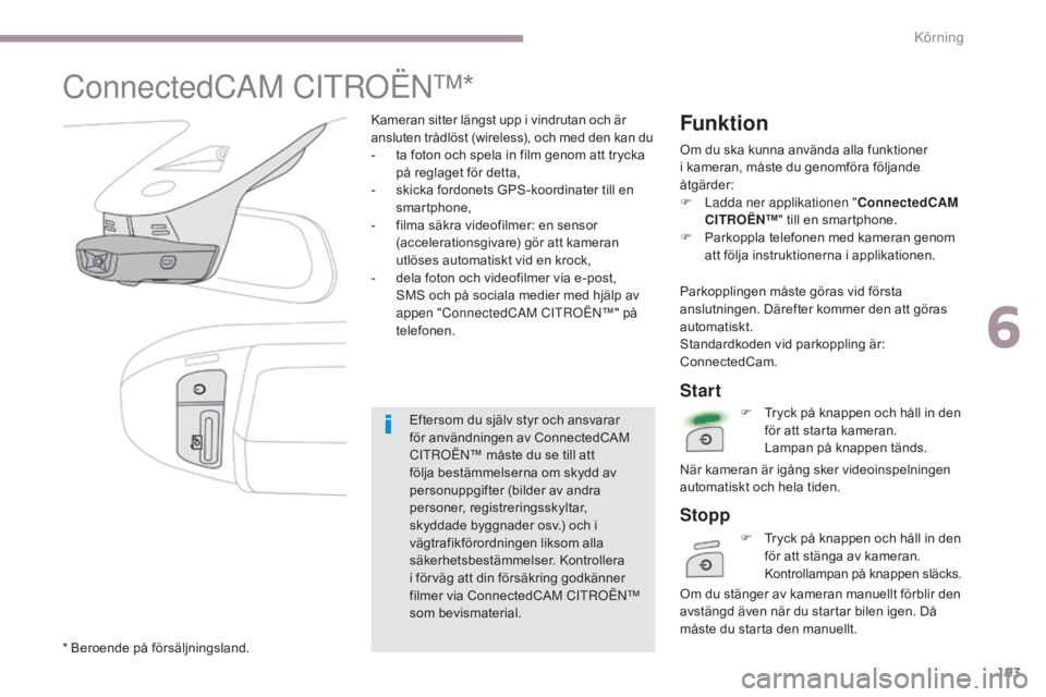 CITROEN C3 2017 InstruktionsbÖcker (in Swedish) 193
B618_sv_Chap06_conduite_ed01-2016
ConnectedCAM CITROËN™*
Kameran sitter längst upp i vindrutan och är
ansluten trådlöst (wireless), och med den kan du
-
t
a foton och spela in film genom CITROEN C3 2017 InstruktionsbÖcker (in Swedish) 193
B618_sv_Chap06_conduite_ed01-2016
ConnectedCAM CITROËN™*
Kameran sitter längst upp i vindrutan och är
ansluten trådlöst (wireless), och med den kan du
-
t
a foton och spela in film genom