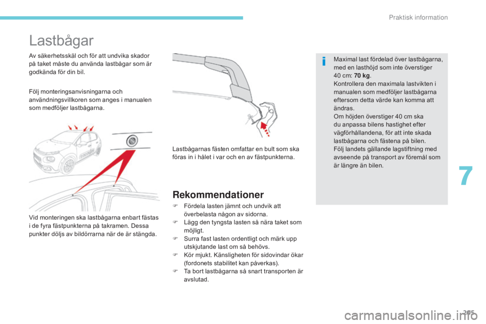 CITROEN C3 2017  InstruktionsbÖcker (in Swedish) 205
B618_sv_Chap07_info-pratiques_ed01-2016
Lastbågar
Följ monteringsanvisningarna och 
användningsvillkoren som anges i manualen 
som medföljer lastbågarna. Av säkerhetsskäl och för att undvi