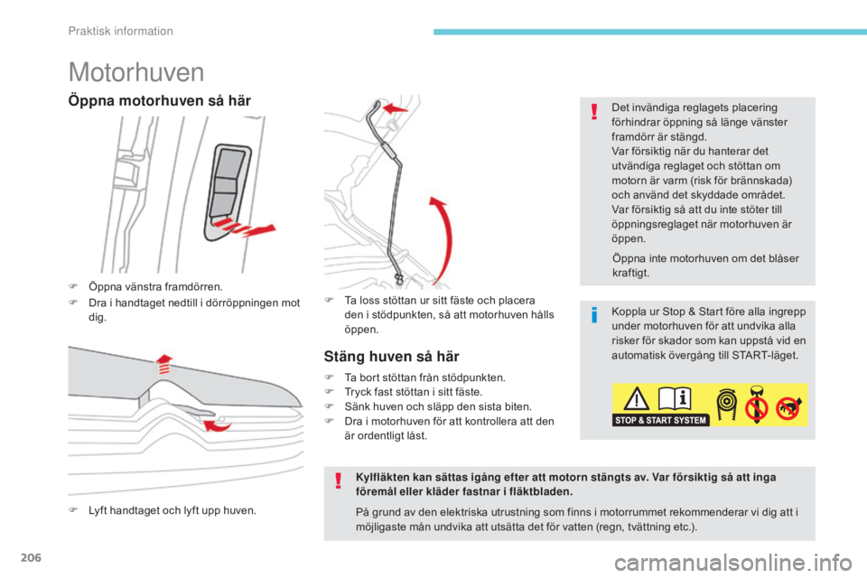 CITROEN C3 2017 InstruktionsbÖcker (in Swedish) 206
B618_sv_Chap07_info-pratiques_ed01-2016
Motorhuven
F Öppna vänstra framdörren.Det invändiga reglagets placering
förhindrar öppning så länge vänster
framdörr är stängd.
Var försiktig CITROEN C3 2017 InstruktionsbÖcker (in Swedish) 206
B618_sv_Chap07_info-pratiques_ed01-2016
Motorhuven
F Öppna vänstra framdörren.Det invändiga reglagets placering
förhindrar öppning så länge vänster
framdörr är stängd.
Var försiktig
