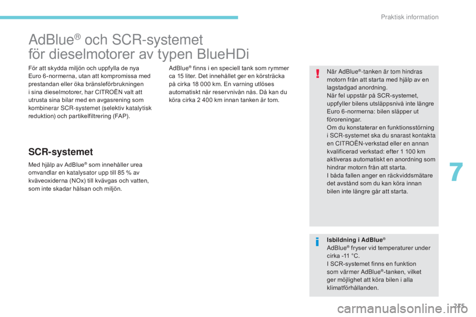 CITROEN C3 2017  InstruktionsbÖcker (in Swedish) 215
B618_sv_Chap07_info-pratiques_ed01-2016
AdBlue® och SCR-systemet
för dieselmotorer av typen BlueHDi
För att skydda miljön och uppfylla de nya 
Euro 6 -normerna, utan att kompromissa med 
prest