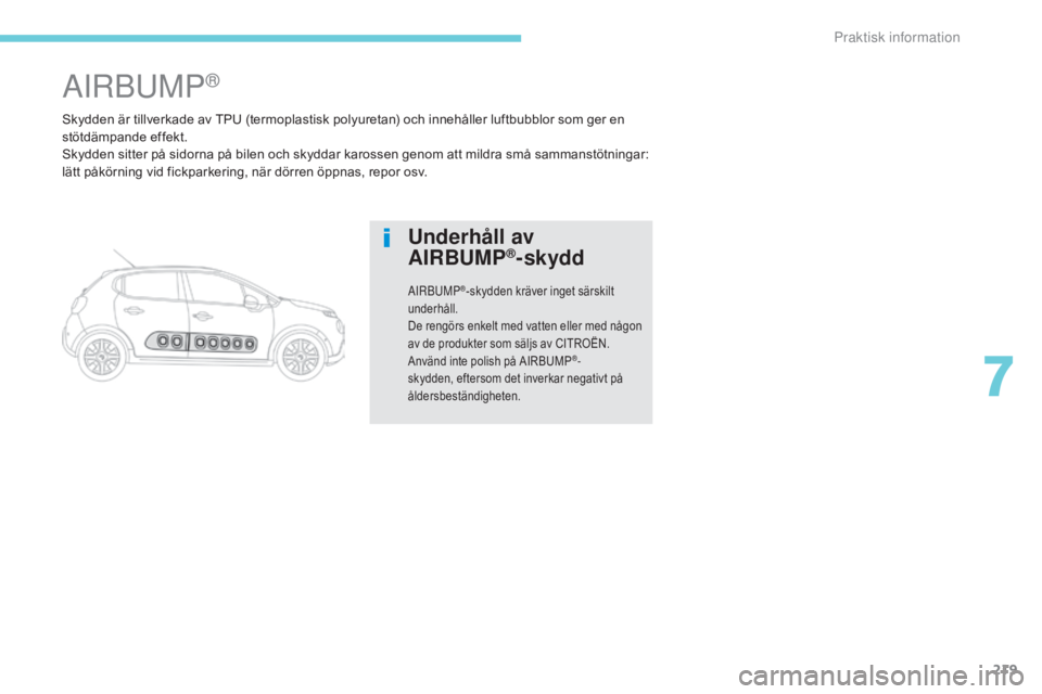 CITROEN C3 2017  InstruktionsbÖcker (in Swedish) 219
B618_sv_Chap07_info-pratiques_ed01-2016
Skydden är tillverkade av TPU (termoplastisk polyuretan) och innehåller luftbubblor som ger en 
stötdämpande effekt.
Skydden sitter på sidorna på bile