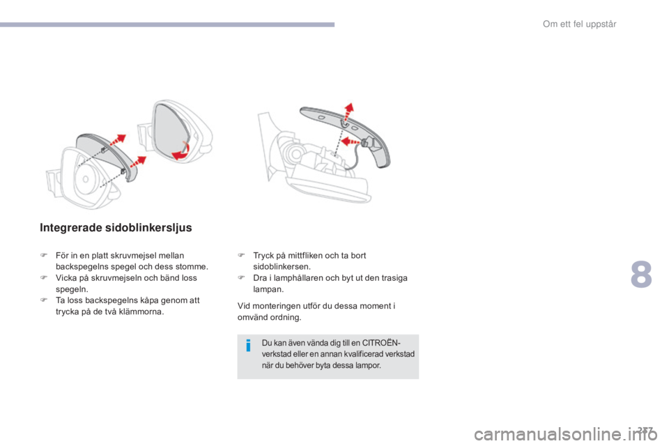 CITROEN C3 2017  InstruktionsbÖcker (in Swedish) 237
B618_sv_Chap08_En-cas-de-panne_ed01-2016
Integrerade sidoblinkersljus
Vid monteringen utför du dessa moment i 
omvänd ordning.
Du kan även vända dig till en CITROËN-
verkstad eller en annan k
