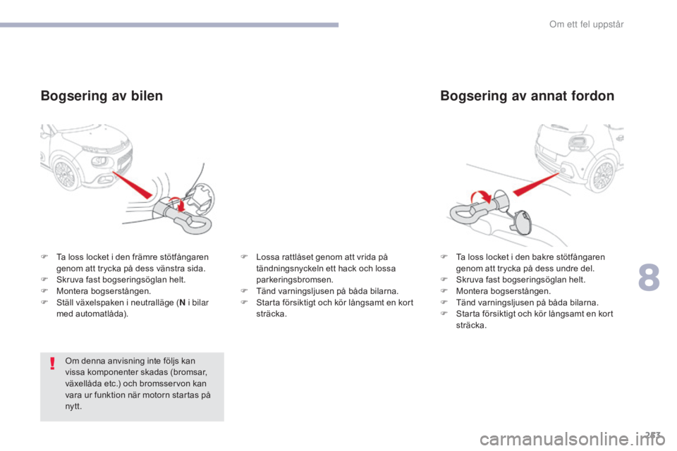 CITROEN C3 2017  InstruktionsbÖcker (in Swedish) 253
B618_sv_Chap08_En-cas-de-panne_ed01-2016
Bogsering av annat fordon
F Ta loss locket i den bakre stötfångaren genom att trycka på dess undre del.
F
 
S
 kruva fast bogseringsöglan helt.
F
 
M
 