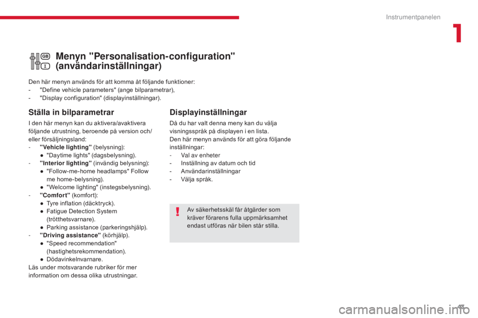 CITROEN C3 2017 InstruktionsbÖcker (in Swedish) 43
B618 _sv_Chap01_Instruments- de-bord_ed01-2016
Av säkerhetsskäl får åtgärder som
kräver förarens fulla uppmärksamhet
endast utföras när bilen står stilla.
Menyn "Personalisation-co CITROEN C3 2017 InstruktionsbÖcker (in Swedish) 43
B618 _sv_Chap01_Instruments- de-bord_ed01-2016
Av säkerhetsskäl får åtgärder som
kräver förarens fulla uppmärksamhet
endast utföras när bilen står stilla.
Menyn "Personalisation-co
